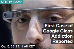 First Case of Google Glass Addiction Reported