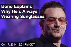 Bono Explains Why He&#39;s Always Wearing Sunglasses