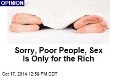 Sorry, Poor People, Sex Is Only for the Rich