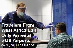 Travelers From West Africa Can Only Arrive at 5 US Airports