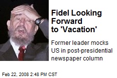 Fidel Looking Forward to 'Vacation'