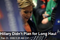 Hillary Didn't Plan for Long Haul