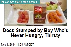 Docs Stumped by Boy Who&#39;s Never Hungry, Thirsty