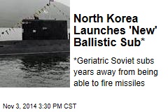 North Korea Launches &#39;New&#39; Ballistic Sub*