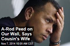 A-Rod Peed on Our Wall, Says Cousin&#39;s Wife