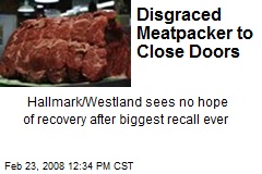 Disgraced Meatpacker to Close Doors