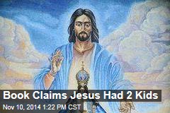 Book Claims Jesus Had 2 Kids