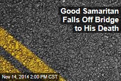 Good Samaritan Falls Off Bridge to His Death