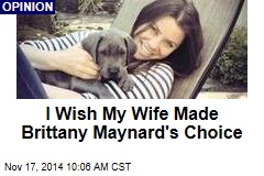 I Wish My Wife Made Brittany Maynard&#39;s Choice