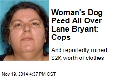 Woman&#39;s Dog Peed All Over Lane Bryant: Cops