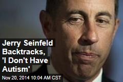 Jerry Seinfeld Backtracks, &#39;I Don&#39;t Have Autism&#39;