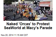 Naked &#39;Orcas&#39; to Protest SeaWorld at Macy&#39;s Parade
