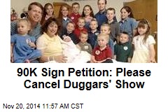 90K Sign Petition: Please Cancel Duggars&#39; Show