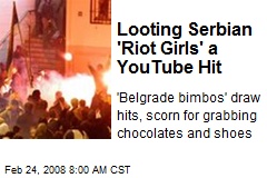 Looting Serbian 'Riot Girls' a YouTube Hit