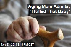 Aging Mom Admits, &#39;I Killed That Baby&#39;