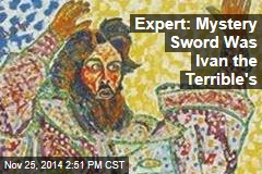 Theory: Mystery Sword Was Ivan the Terrible&#39;s