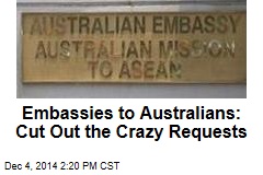 Embassies to Australians: Cut Out the Crazy Requests