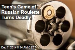 Teen&#39;s Game of Russian Roulette Turns Deadly