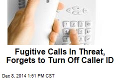 Fugitive Calls In Threat, Forgets to Turn Off Caller ID