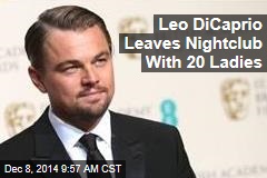 Leo DiCaprio Leaves Nightclub With 20 Ladies
