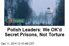 Polish Leaders: We OK&#39;d Secret Prisons, Not Torture