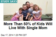 More Than 50% of Kids Will Live With Single Mom