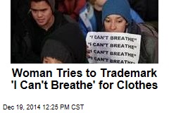 Woman Tries to Trademark &#39;I Can&#39;t Breathe&#39; for Clothes