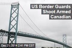 US Border Guards Shoot Armed Canadian