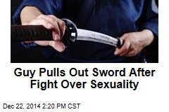 Guy Pulls Out Sword After Fight Over Sexuality