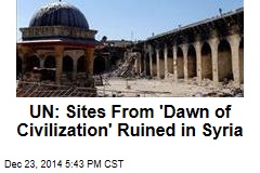 UN: Sites From &#39;Dawn of Civilization&#39; Ruined in Syria