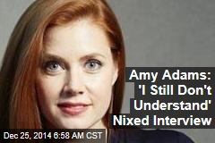 Amy Adams: &#39;I Still Don&#39;t Understand&#39; Nixed Interview