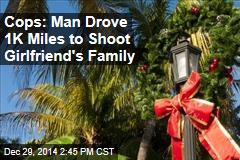 Cops: Man Drove 1K Miles to Shoot Girlfriend&#39;s Family