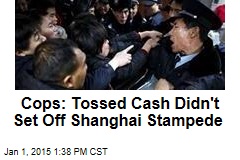Shanghai Cops: Tossed Cash Didn&#39;t Set Off Stampede