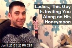 Ladies, This Guy Is Inviting You Along on His Honeymoon
