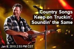 Country Songs Keep on Truckin&#39;, Soundin&#39; the Same