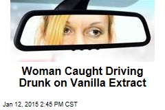 Woman Caught Driving Drunk on Vanilla Extract