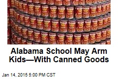 Alabama School May Arm Kids&mdash;With Canned Goods