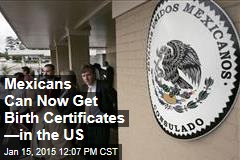 Mexicans Can Now Get Birth Certificates &mdash;in the US