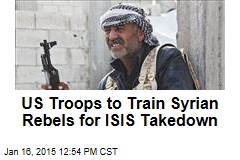 US Troops to Train Syrian Rebels for ISIS Takedown