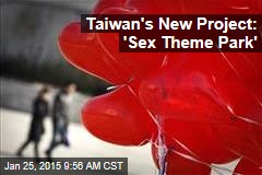 Taiwan&#39;s New Project: &#39;Sex Theme Park&#39;
