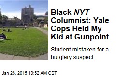 Black NYT Columnist: Yale Cops Held My Kid at Gunpoint