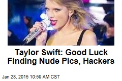 Taylor Swift: Good Luck Finding Nude Pics, Hackers