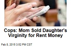 Cops: Mom Sold Daughter&#39;s Virginity for Rent Money