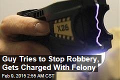 Guy Tries to Stop Robbery, Gets Charged With Felony