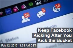 Keep Facebook Kicking After You Kick the Bucket