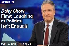 Daily Show Flaw: Laughing at Politics Isn&#39;t Enough