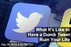 What It&#39;s Like to Have a Dumb Tweet Ruin Your Life