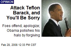 Attack Teflon Barack, and You'll Be Sorry