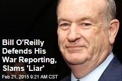 Bill O&#39;Reilly Defends His War Reporting, Slams &#39;Liar&#39;