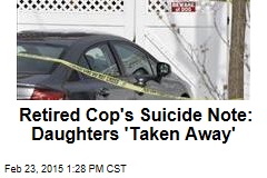 Retired Cop&#39;s Suicide Note: Daughters &#39;Taken Away&#39;